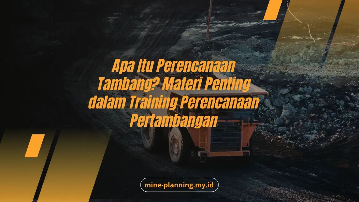 Apa Itu Perencanaan Tambang? Materi Penting dalam Training Perencanaan Pertambangan