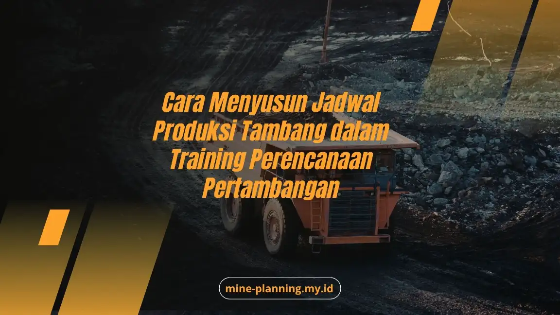 Cara Menyusun Jadwal Produksi Tambang dalam Training Perencanaan Pertambangan