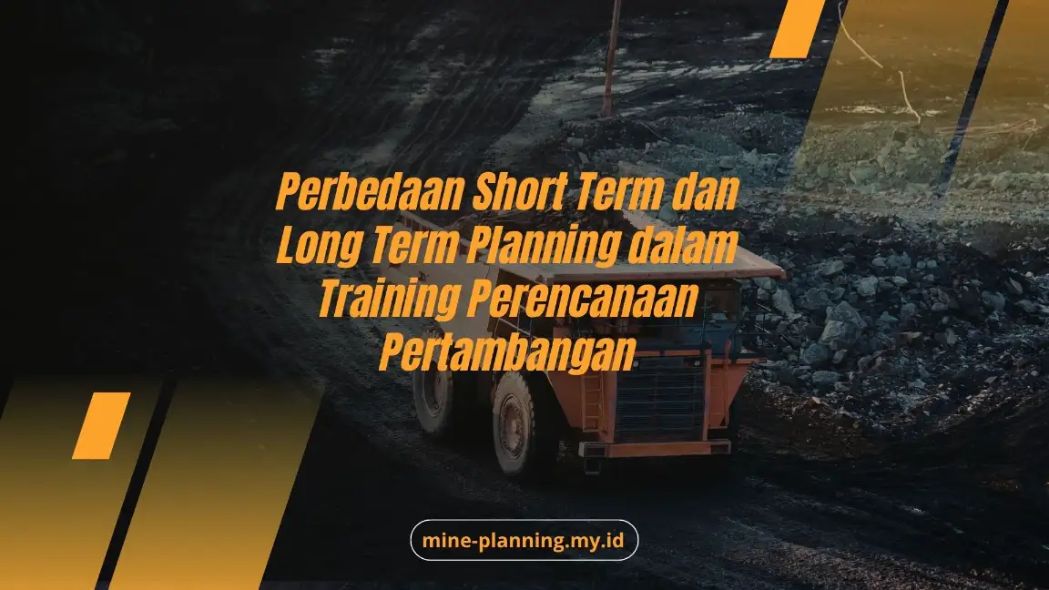 Perbedaan Short Term dan Long Term Planning dalam Training Perencanaan Pertambangan