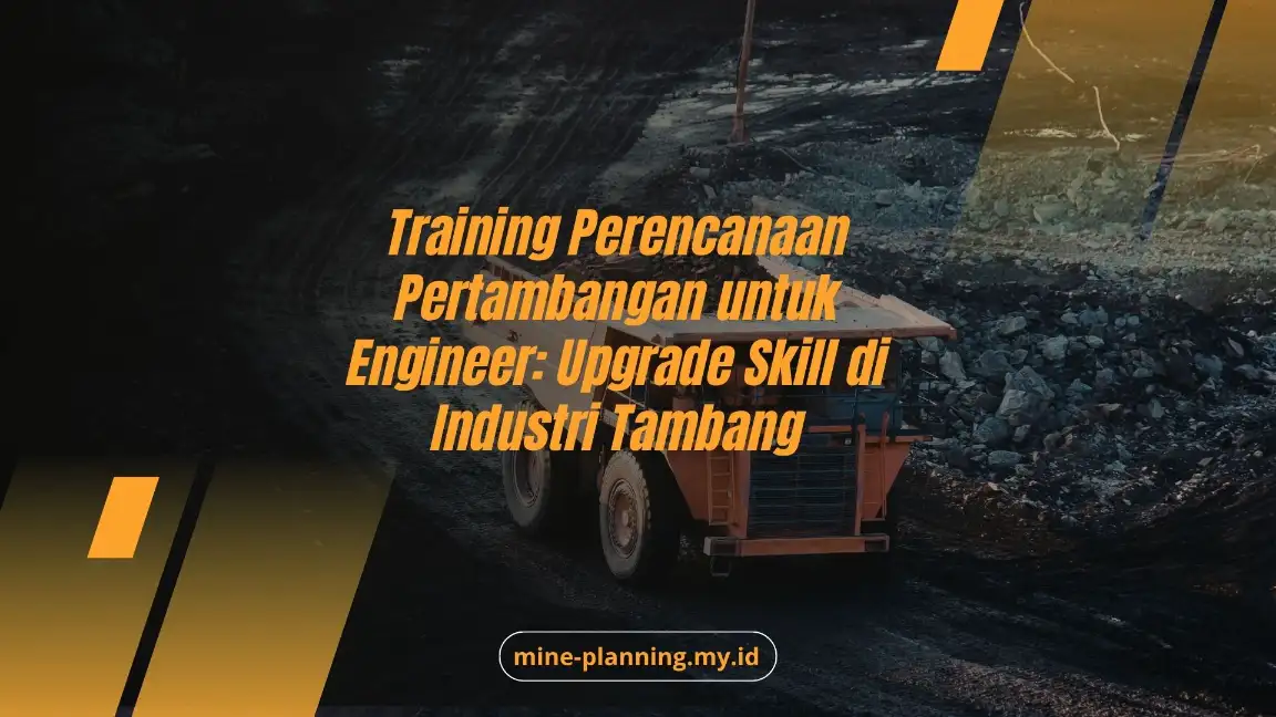 Training Perencanaan Pertambangan untuk Engineer: Upgrade Skill di Industri Tambang